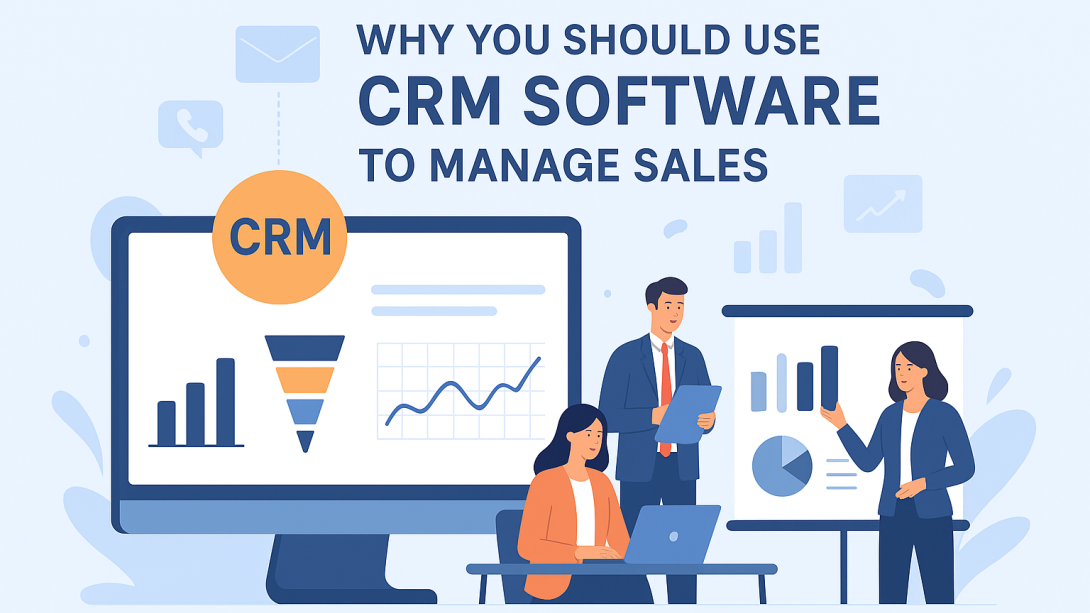 Why CRM Software Is Essential for Managing Sales Effectively